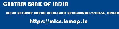 CENTRAL BANK OF INDIA  BIHAR BHOJPUR ARRAH SAHJANAND BRAHAMRSHI COLLEGE, ARRAH  micr code
